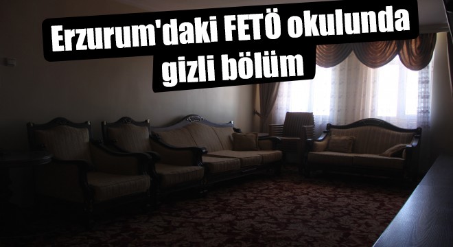 Erzurum daki FETÖ okulunda gizli bölüm