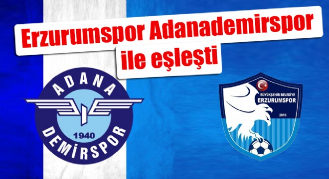 Erzurumspor Adanademirspor ile eşleşti