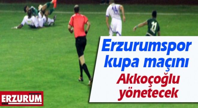 Erzurumspor kupa maçını Akkoçoğlu yönetecek