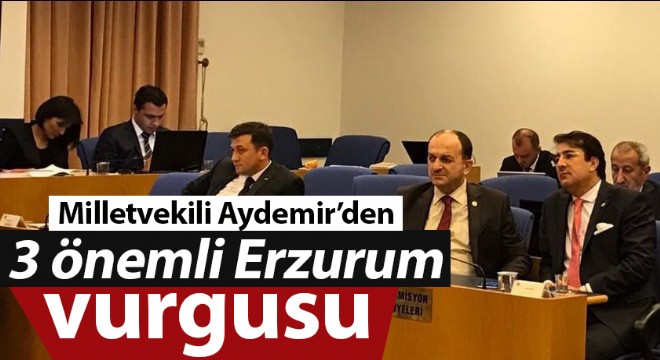 Milletvekili Aydemir’den 3 önemli Erzurum vurgusu
