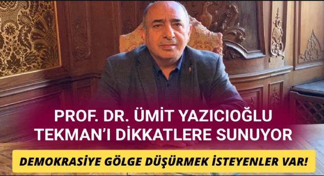 Prof. Dr. Yazıcıoğlu: TEKMAN’A DİKKAT!