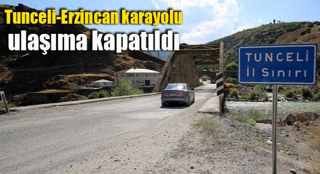 Tunceli-Erzincan karayolu ulaşıma kapatıldı